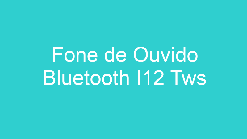 Fone de Ouvido Bluetooth I12 Tws