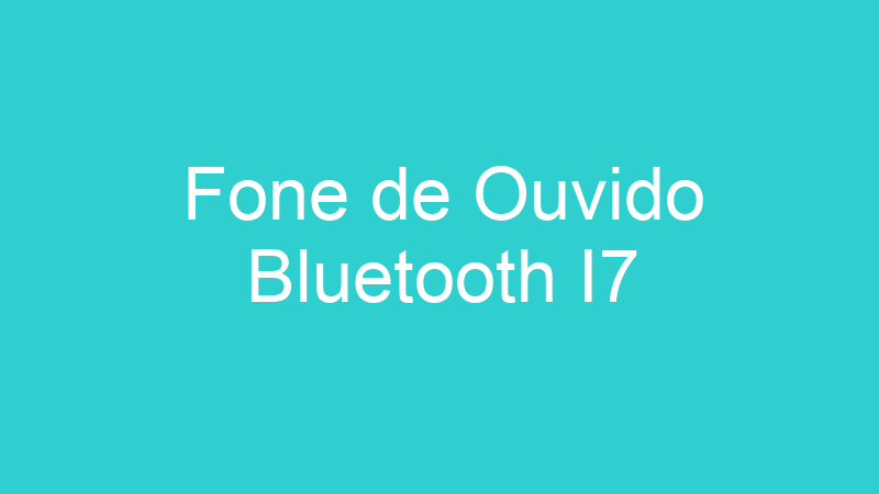 Fone de Ouvido Bluetooth I7