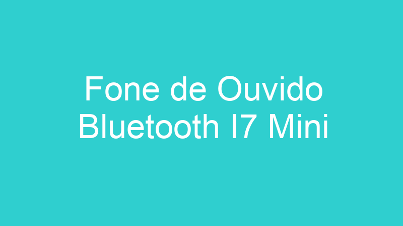 Fone de Ouvido Bluetooth I7 Mini