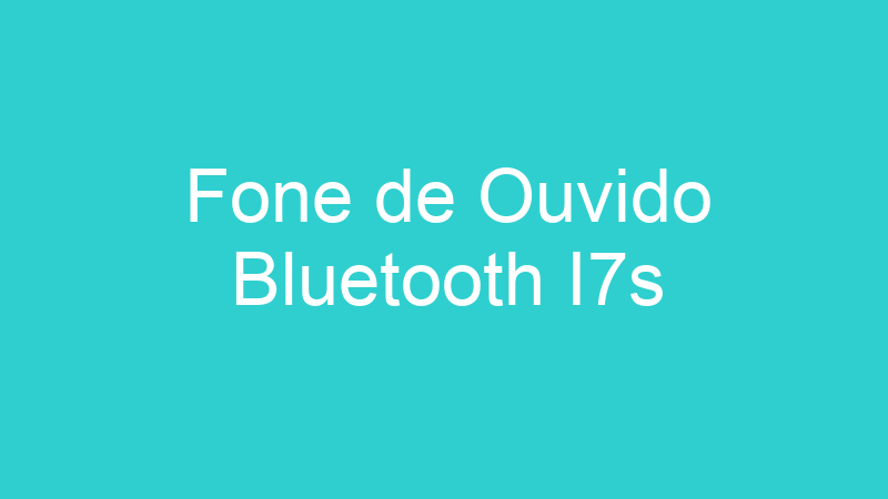 Fone de Ouvido Bluetooth I7s