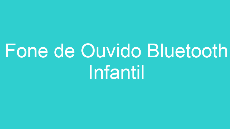 Fone de Ouvido Bluetooth Infantil