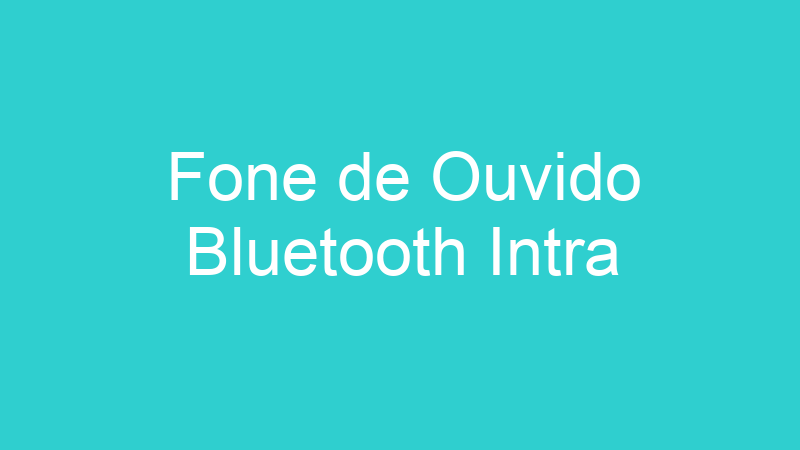 Fone de Ouvido Bluetooth Intra