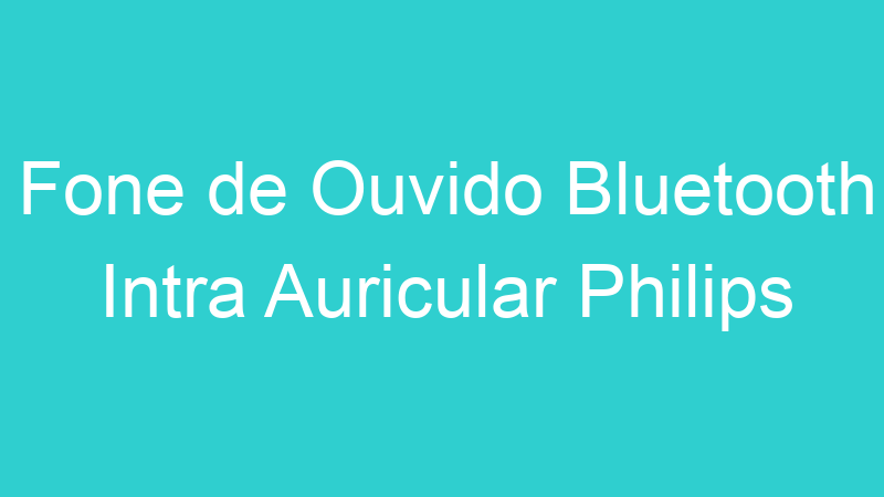 Fone de Ouvido Bluetooth Intra Auricular Philips