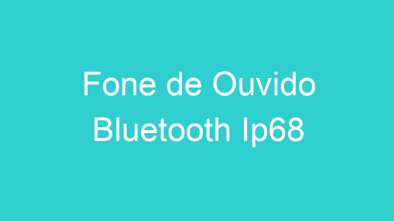 Fone de Ouvido Bluetooth Ip68