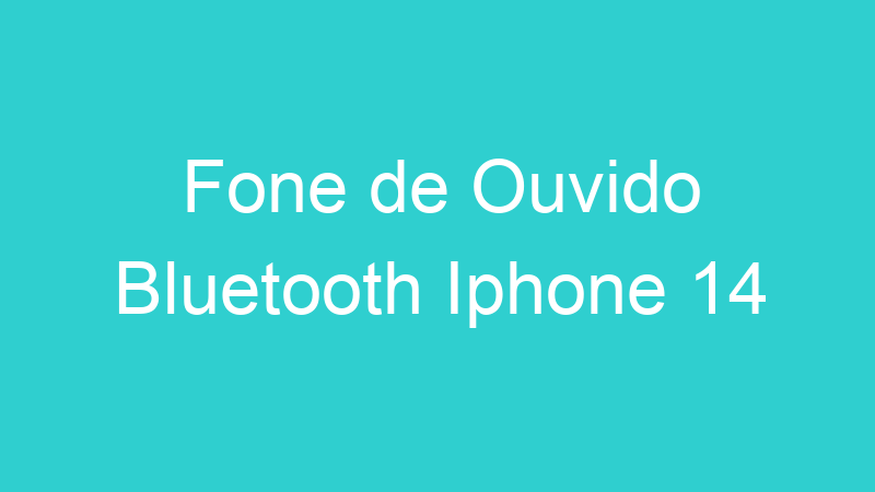 Fone de Ouvido Bluetooth Iphone 14