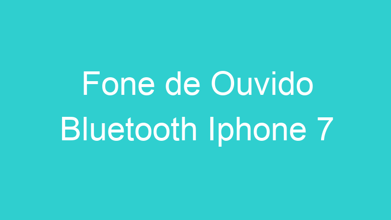 Fone de Ouvido Bluetooth Iphone 7