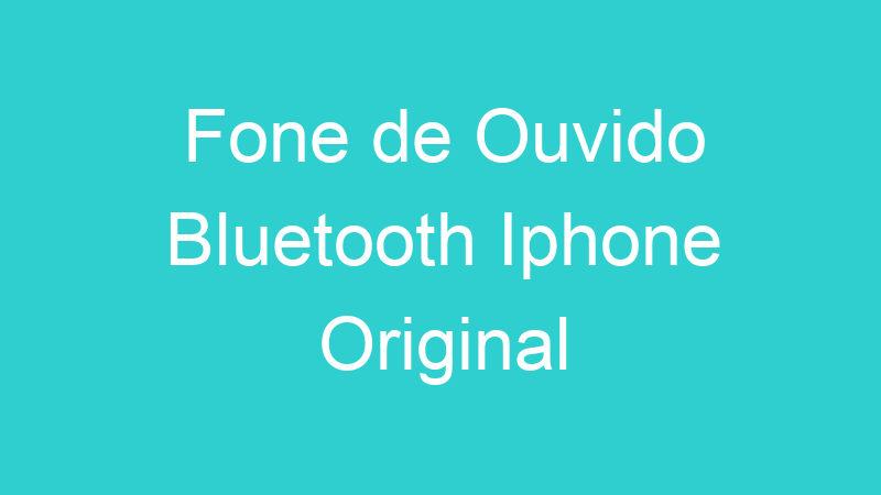 Fone de Ouvido Bluetooth Iphone Original