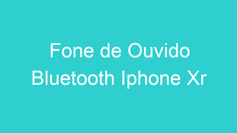 Fone de Ouvido Bluetooth Iphone Xr