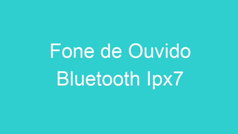 Fone de Ouvido Bluetooth Ipx7
