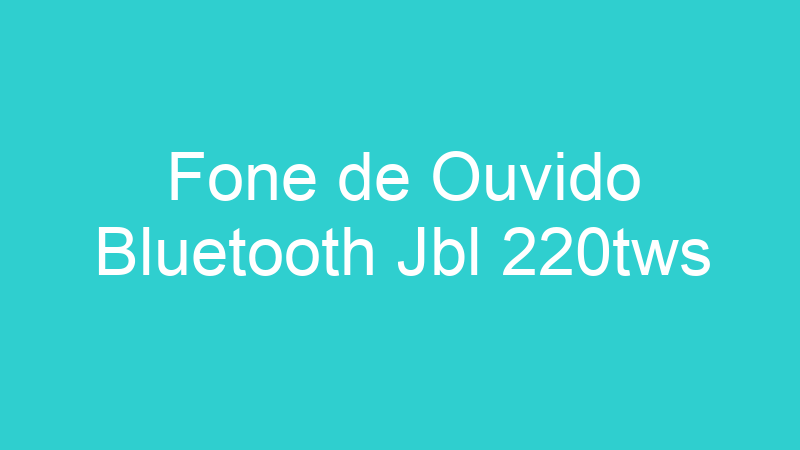 Fone de Ouvido Bluetooth Jbl 220tws