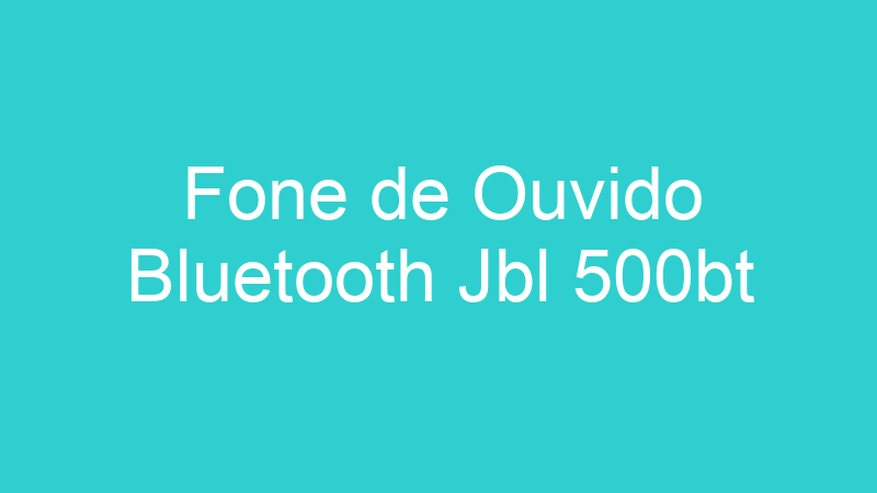 Fone de Ouvido Bluetooth Jbl 500bt