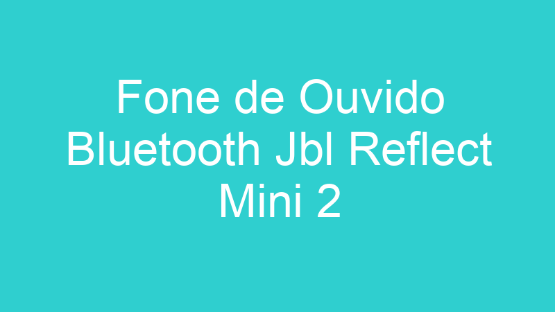 Fone de Ouvido Bluetooth Jbl Reflect Mini 2