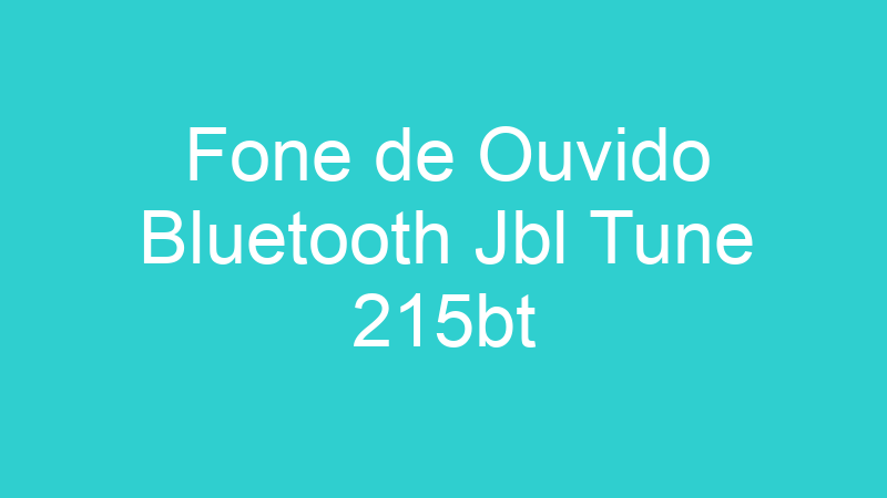 Fone de Ouvido Bluetooth Jbl Tune 215bt