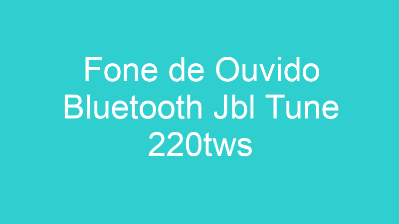 Fone de Ouvido Bluetooth Jbl Tune 220tws