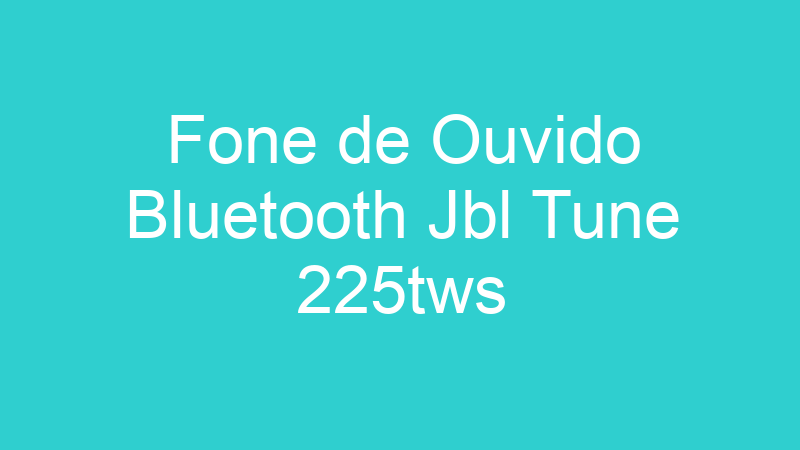 Fone de Ouvido Bluetooth Jbl Tune 225tws