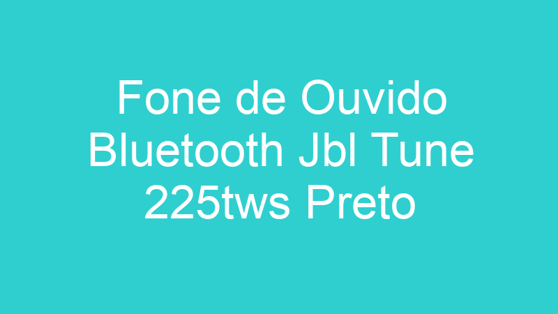 Fone de Ouvido Bluetooth Jbl Tune 225tws Preto