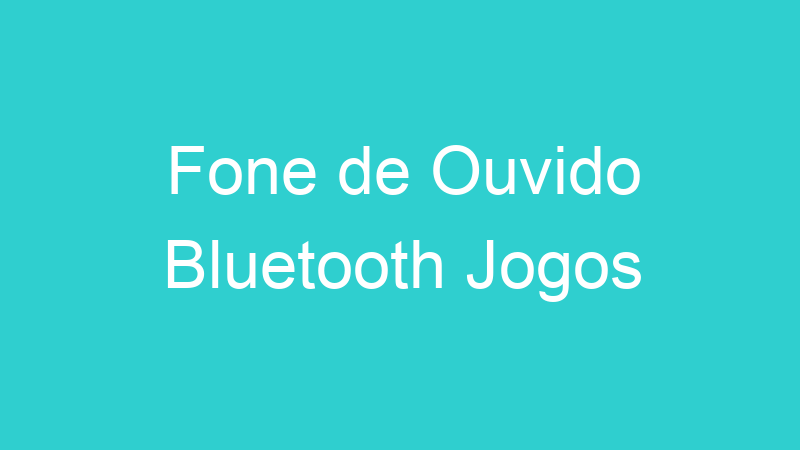 Fone de Ouvido Bluetooth Jogos