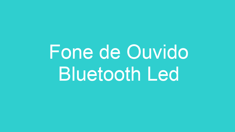 Fone de Ouvido Bluetooth Led