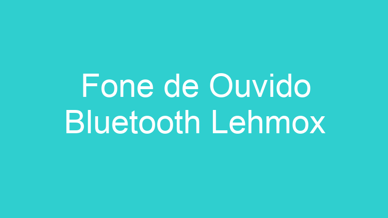 Fone de Ouvido Bluetooth Lehmox