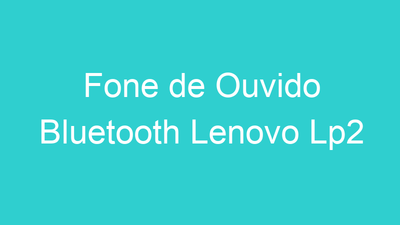 Fone de Ouvido Bluetooth Lenovo Lp2