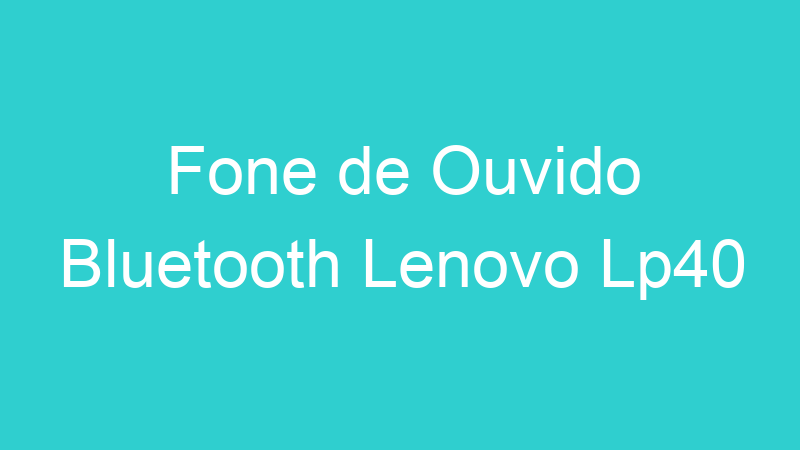 Fone de Ouvido Bluetooth Lenovo Lp40