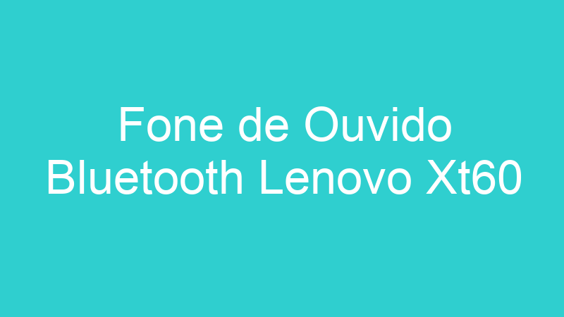 Fone de Ouvido Bluetooth Lenovo Xt60
