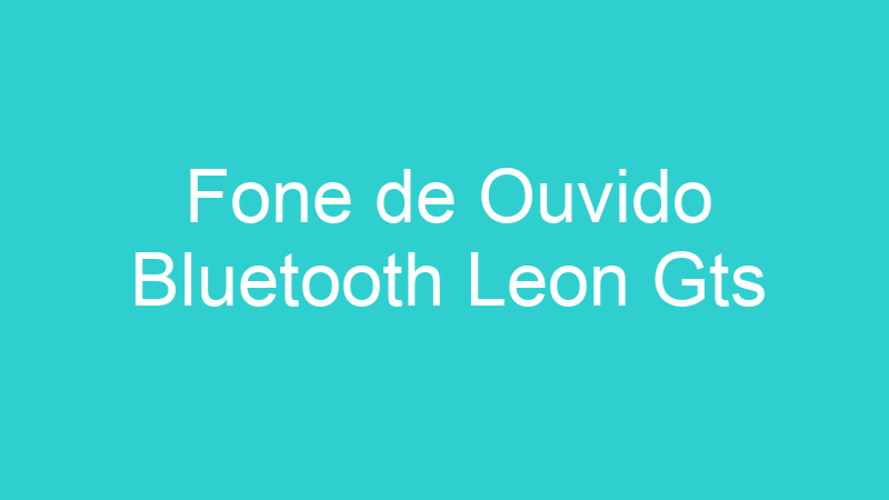 Fone de Ouvido Bluetooth Leon Gts