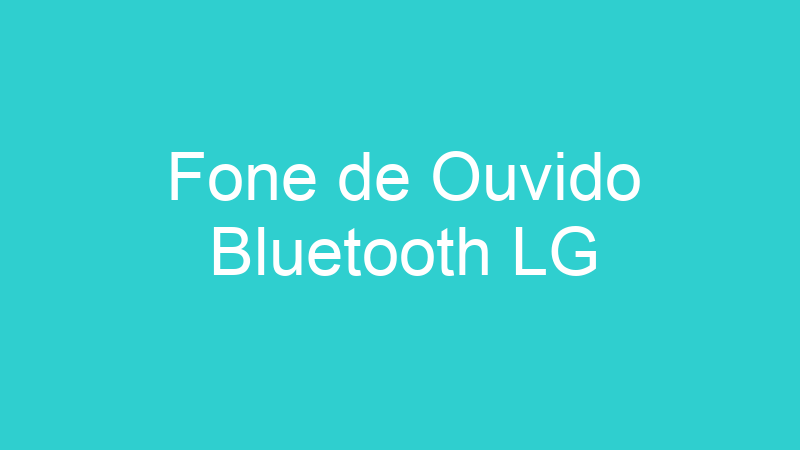 Fone de Ouvido Bluetooth LG