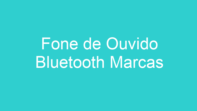 Fone de Ouvido Bluetooth Marcas