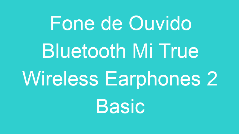 Fone de Ouvido Bluetooth Mi True Wireless Earphones 2 Basic