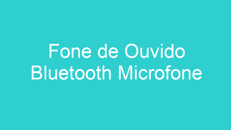 Fone de Ouvido Bluetooth Microfone