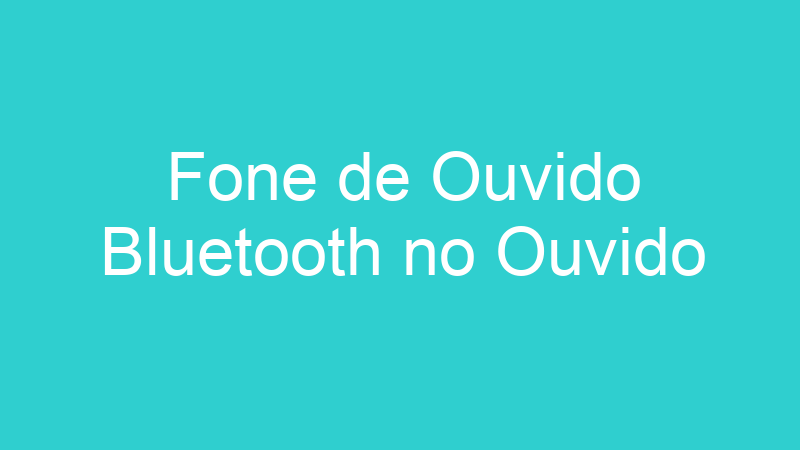 Fone de Ouvido Bluetooth no Ouvido