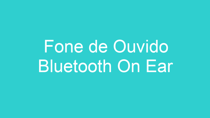 Fone de Ouvido Bluetooth On Ear