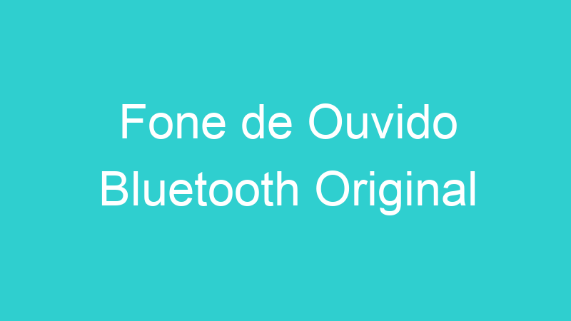 Fone de Ouvido Bluetooth Original