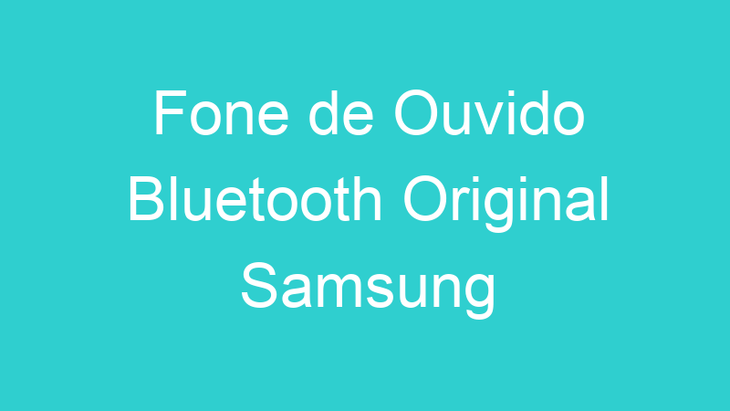Fone de Ouvido Bluetooth Original Samsung