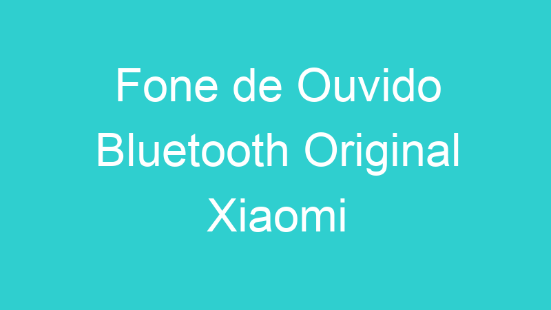Fone de Ouvido Bluetooth Original Xiaomi