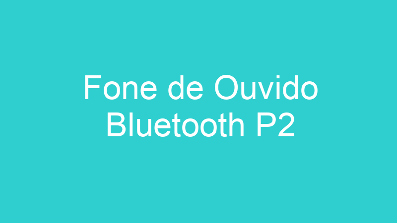 Fone de Ouvido Bluetooth P2