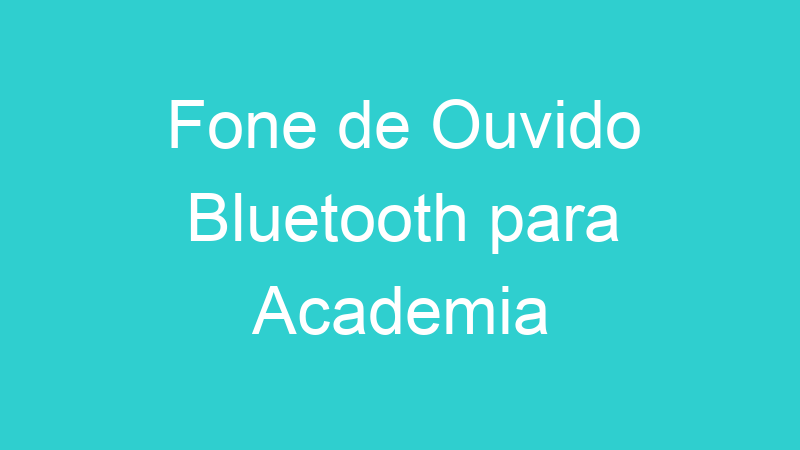 Fone de Ouvido Bluetooth para Academia