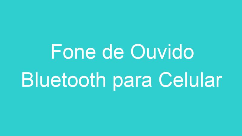 Fone de Ouvido Bluetooth para Celular