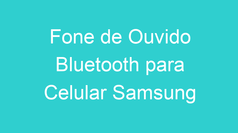 Fone de Ouvido Bluetooth para Celular Samsung