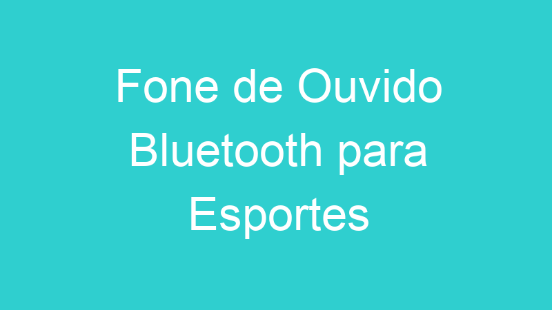 Fone de Ouvido Bluetooth para Esportes