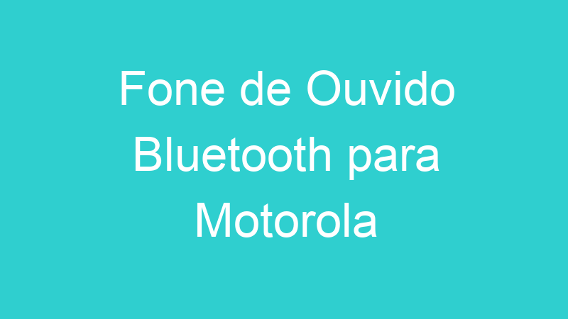Fone de Ouvido Bluetooth para Motorola