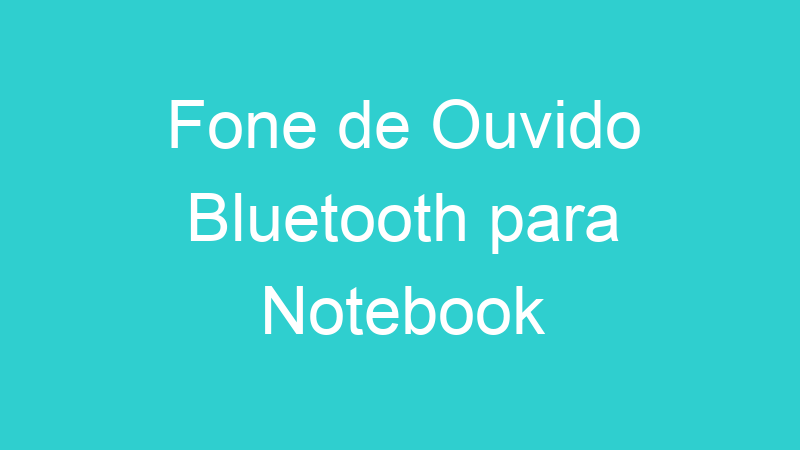 Fone de Ouvido Bluetooth para Notebook