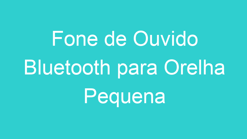 Fone de Ouvido Bluetooth para Orelha Pequena