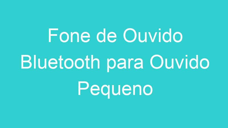 Fone de Ouvido Bluetooth para Ouvido Pequeno