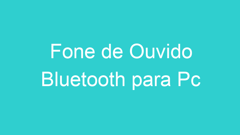 Fone de Ouvido Bluetooth para Pc