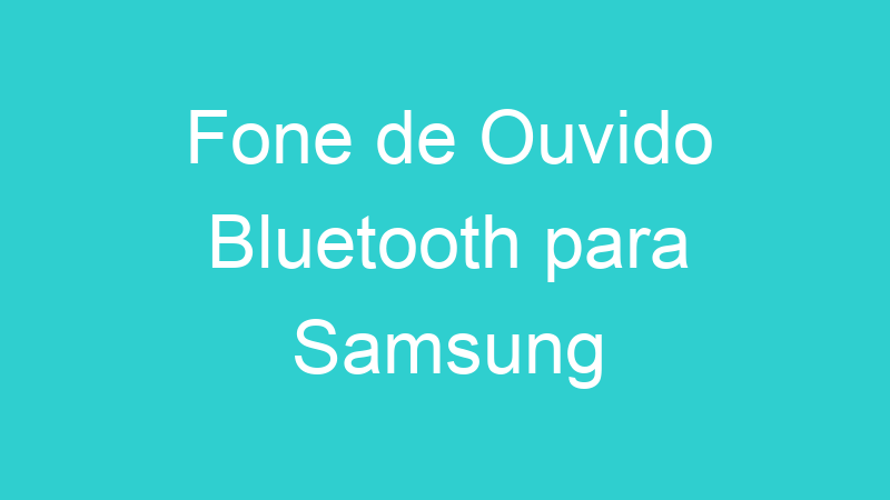 Fone de Ouvido Bluetooth para Samsung