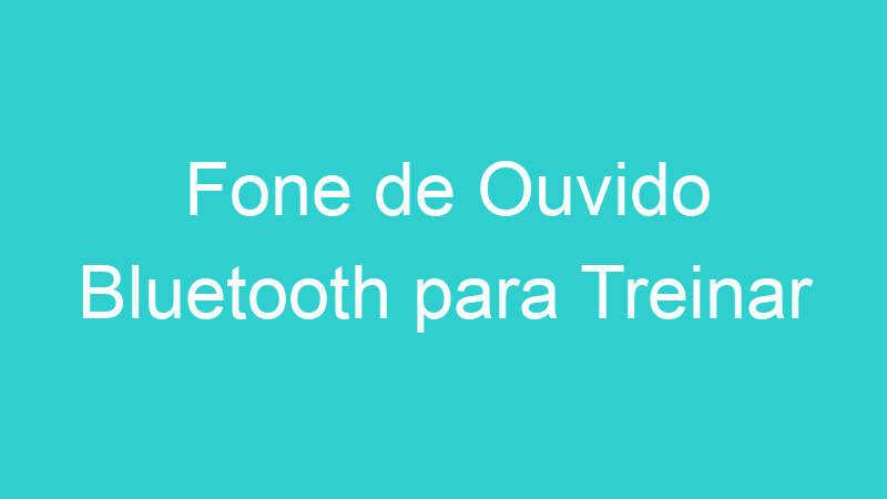Fone de Ouvido Bluetooth para Treinar