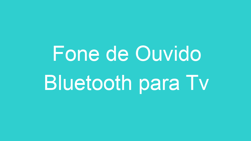 Fone de Ouvido Bluetooth para Tv