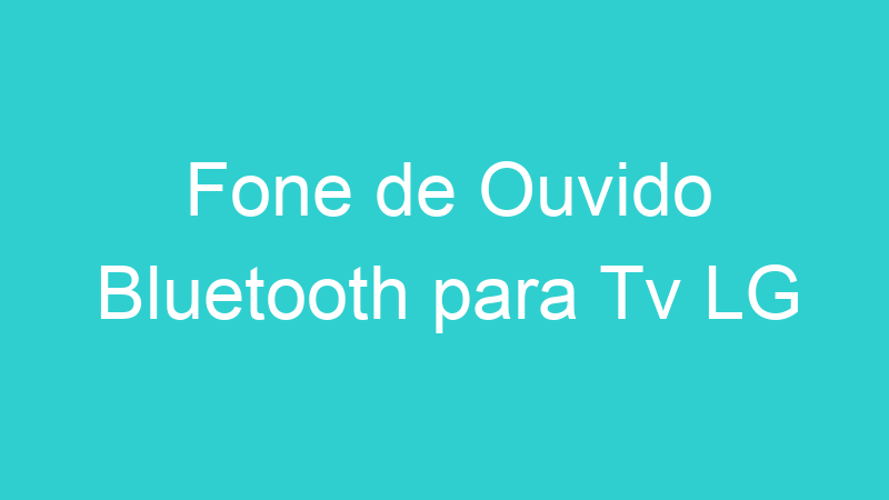 Fone de Ouvido Bluetooth para Tv LG